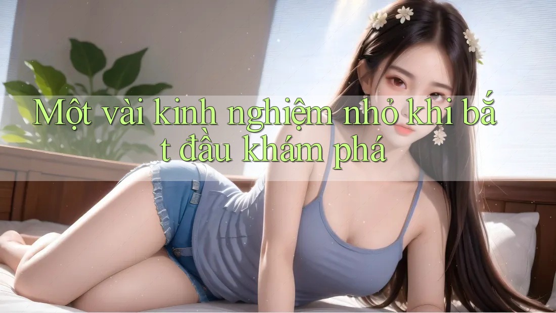 Một vài kinh nghiệm nhỏ khi bắt đầu khám phá