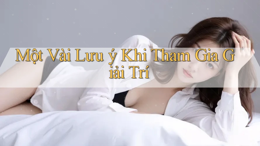 Một Vài Lưu Ý Khi Tham Gia Giải Trí