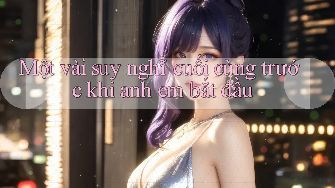 Một vài suy nghĩ cuối cùng trước khi anh em bắt đầu