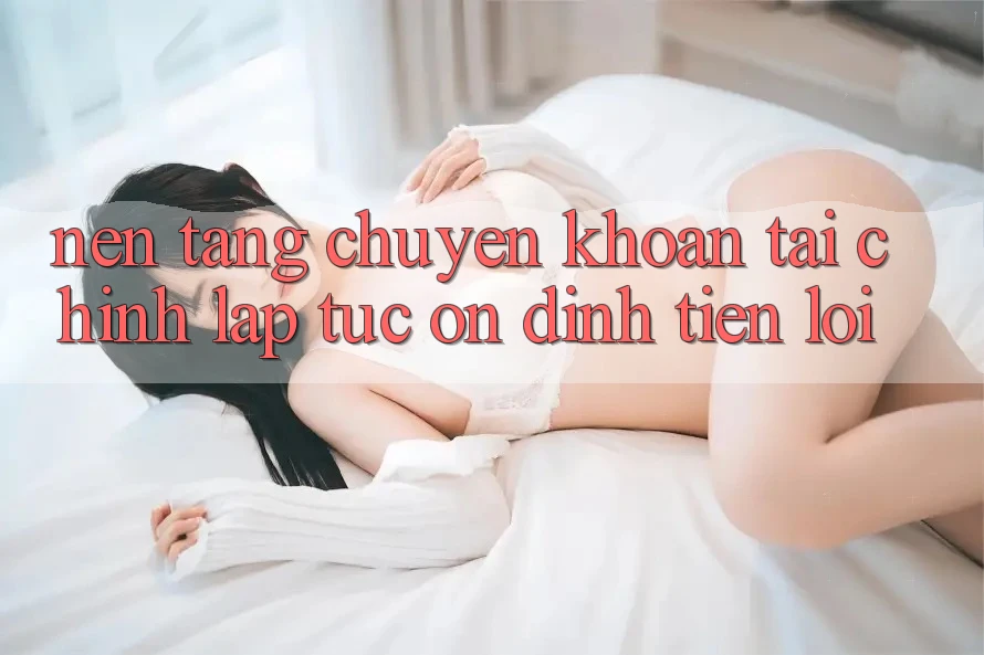 Nền tảng chuyển khoản tài chính: Lập tức - Ổn định - Tiện lợi