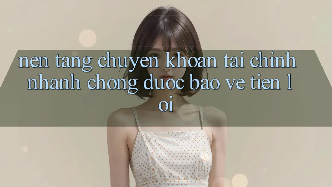 Nền tảng chuyển khoản tài chính: Nhanh chóng - Được bảo vệ - Tiện lợi Nền tảng chuyển khoản tài chính: Nhanh chóng - Được bảo vệ - Tiện lợi