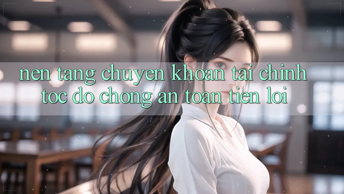 Nền tảng chuyển khoản tài chính: Tốc độ chóng - An toàn - Tiện lợi Nền tảng chuyển khoản tài chính: Tốc độ chóng - An toàn - Tiện lợi