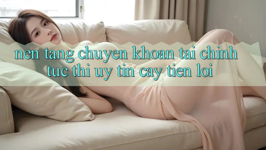 Nền tảng chuyển khoản tài chính: Tức thì - Uy tín cậy - Tiện lợi