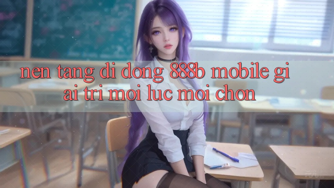 Nền tảng di động 888b Mobile - Giải trí mọi lúc, mọi chốn