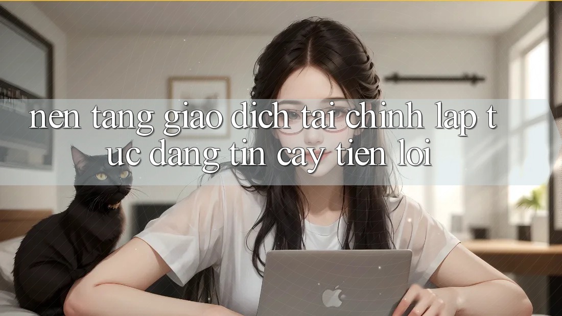 Nền tảng giao dịch tài chính: Lập tức - Đáng tin cậy - Tiện lợi