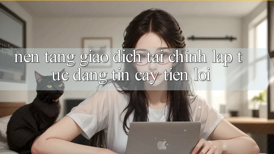 Nền tảng giao dịch tài chính: Lập tức - Đáng tin cậy - Tiện lợi