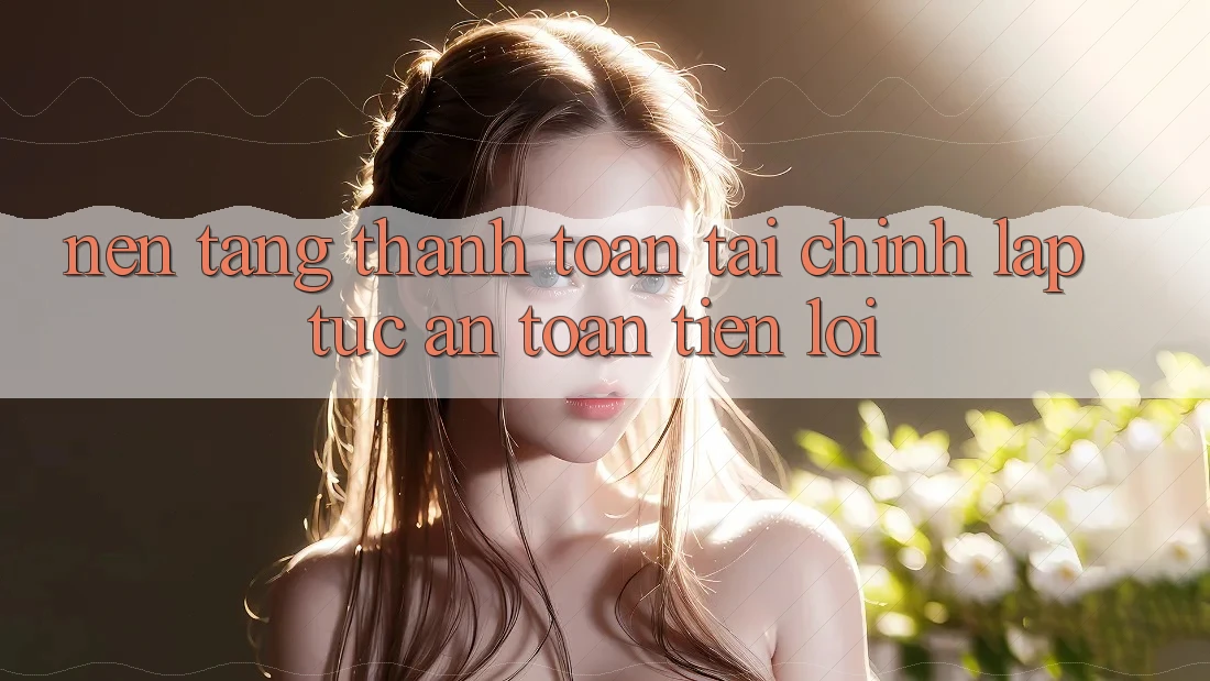 Nền tảng thanh toán tài chính: Lập tức - An toàn - Tiện lợi Nền tảng thanh toán tài chính: Lập tức - An toàn - Tiện lợi