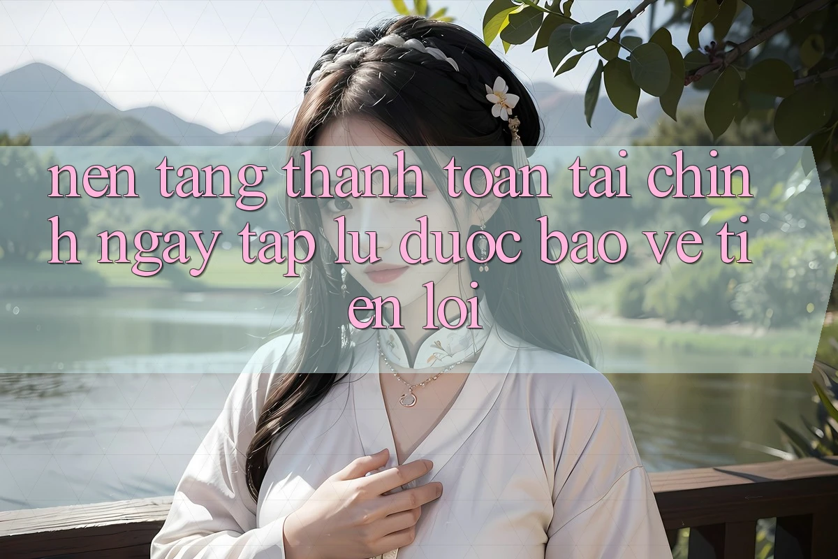 Nền tảng thanh toán tài chính: Ngay tắp lự - Được bảo vệ - Tiện lợi