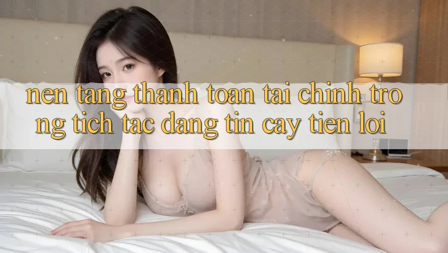 Nền tảng thanh toán tài chính: Trong tích tắc - Đáng tin cậy - Tiện lợi Nền tảng thanh toán tài chính: Trong tích tắc - Đáng tin cậy - Tiện lợi