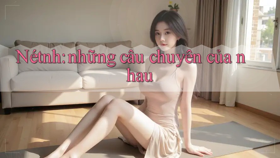 Nétnh: những câu chuyện của nhau