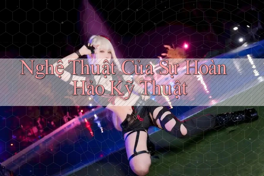 Nghệ Thuật Của Sự Hoàn Hảo Kỹ Thuật