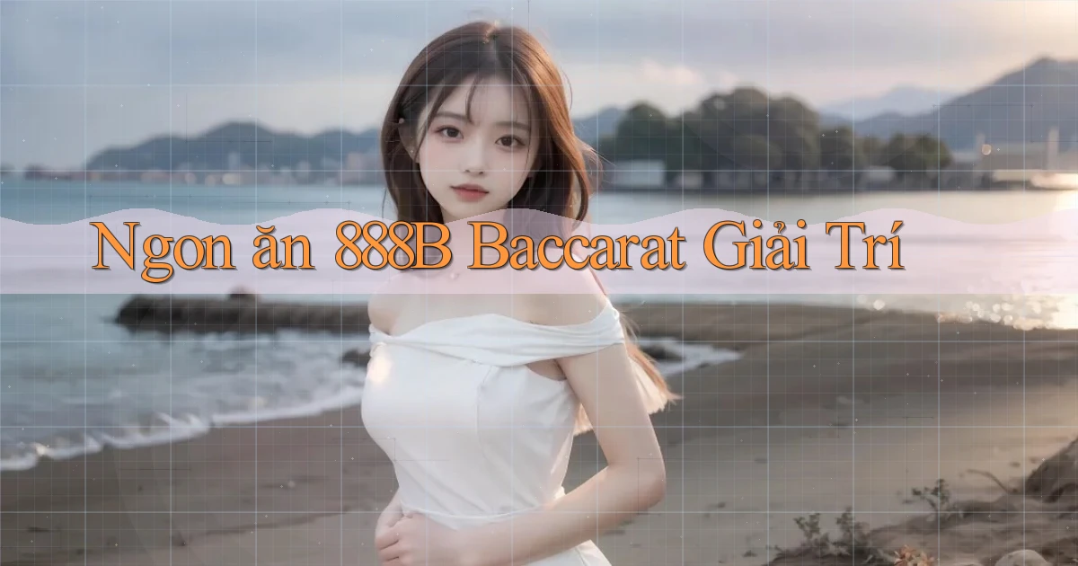 ngon ăn 888b baccarat giải trí