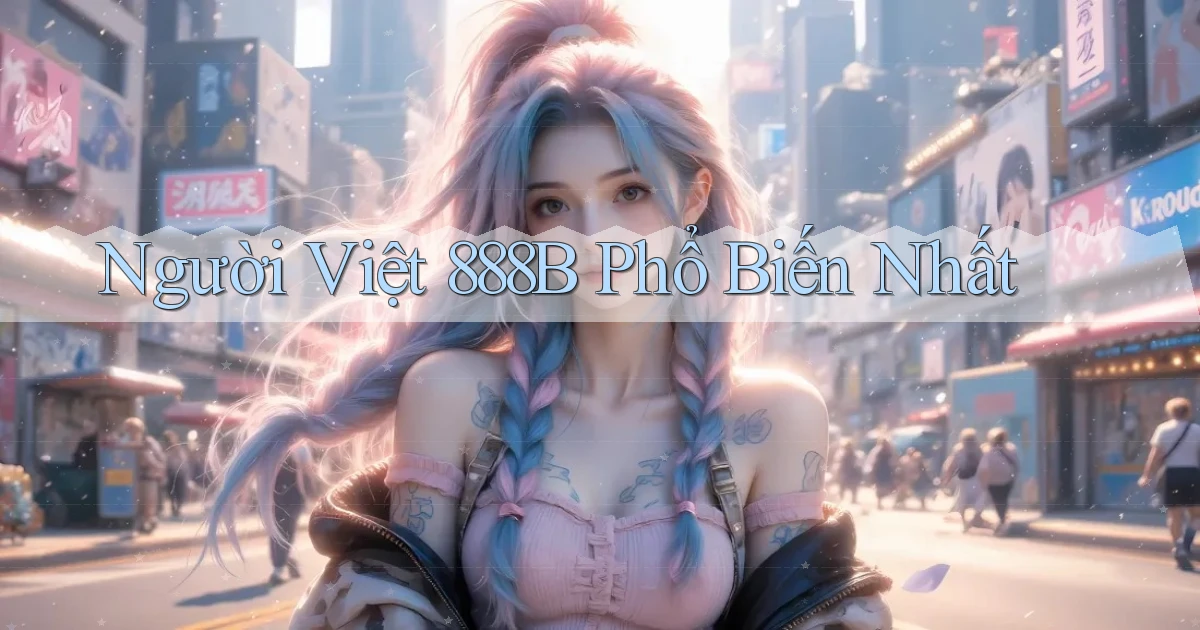 người việt 888b phổ biến nhất