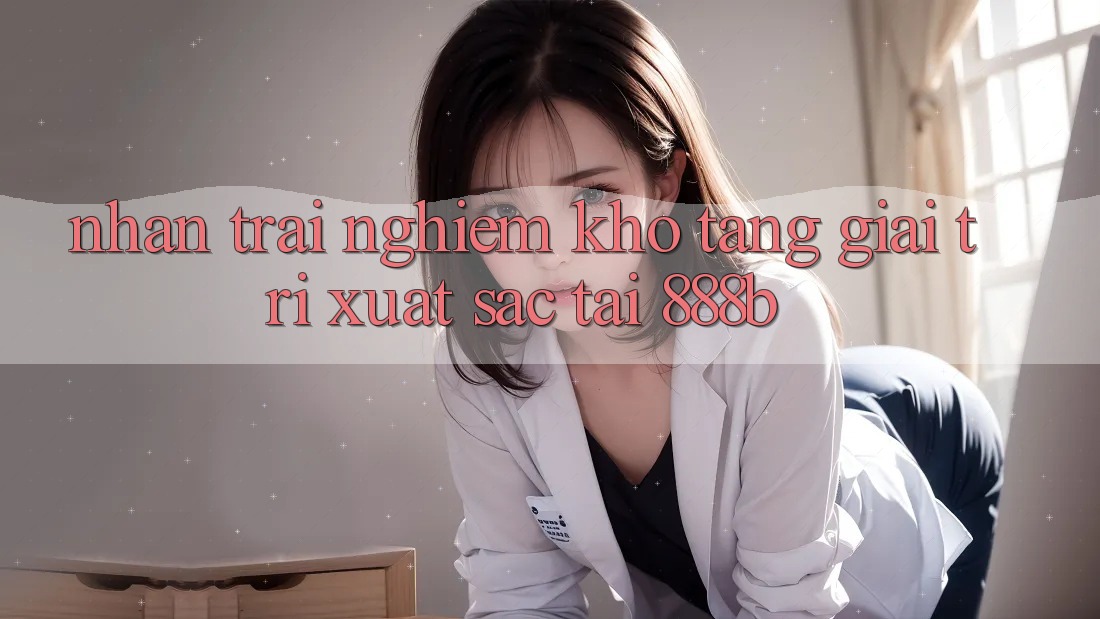 Nhận trải nghiệm kho tàng giải trí xuất sắc tại 888b