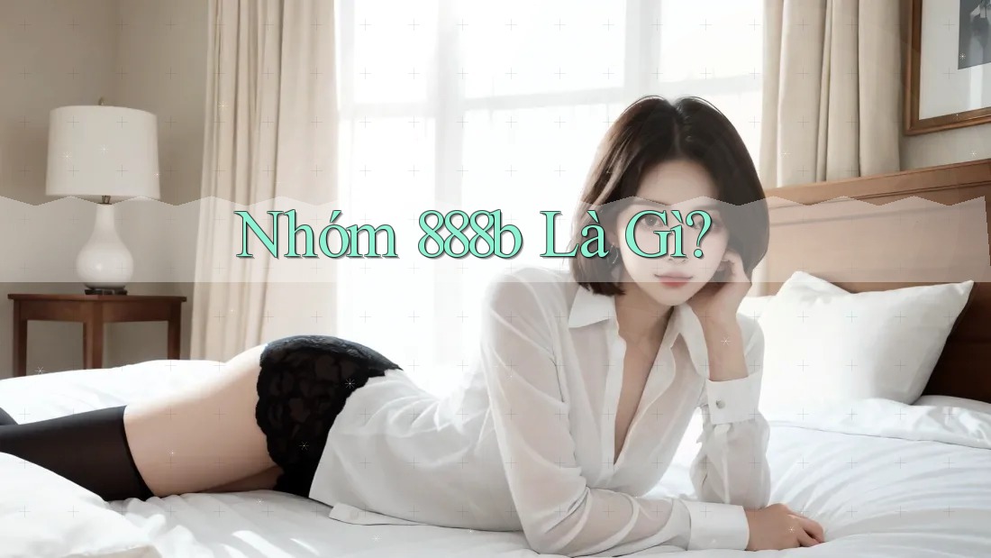 Nhóm 888b Là Gì?