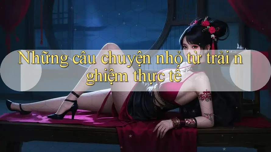 Những câu chuyện nhỏ từ trải nghiệm thực tế
