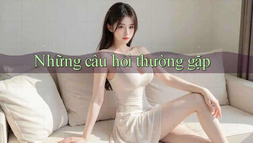 Những Câu Hỏi Thường Gặp