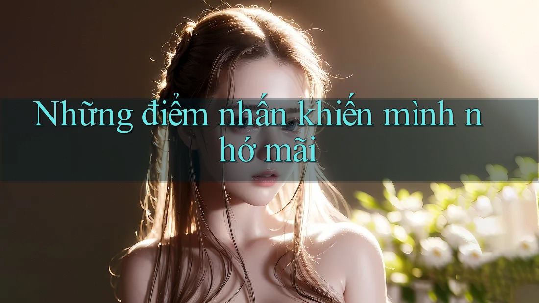 Những điểm nhấn khiến mình nhớ mãi