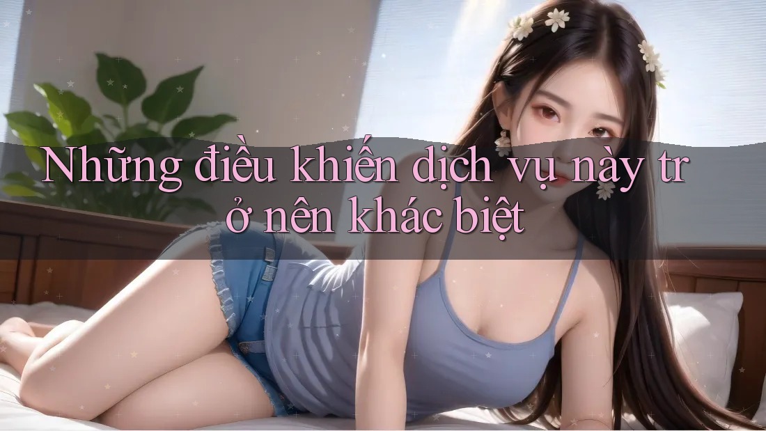 Những điều khiến dịch vụ này trở nên khác biệt