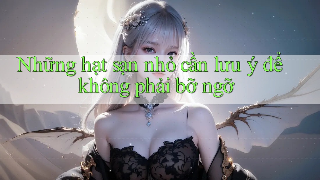 Những hạt sạn nhỏ cần lưu ý để không phải bỡ ngỡ