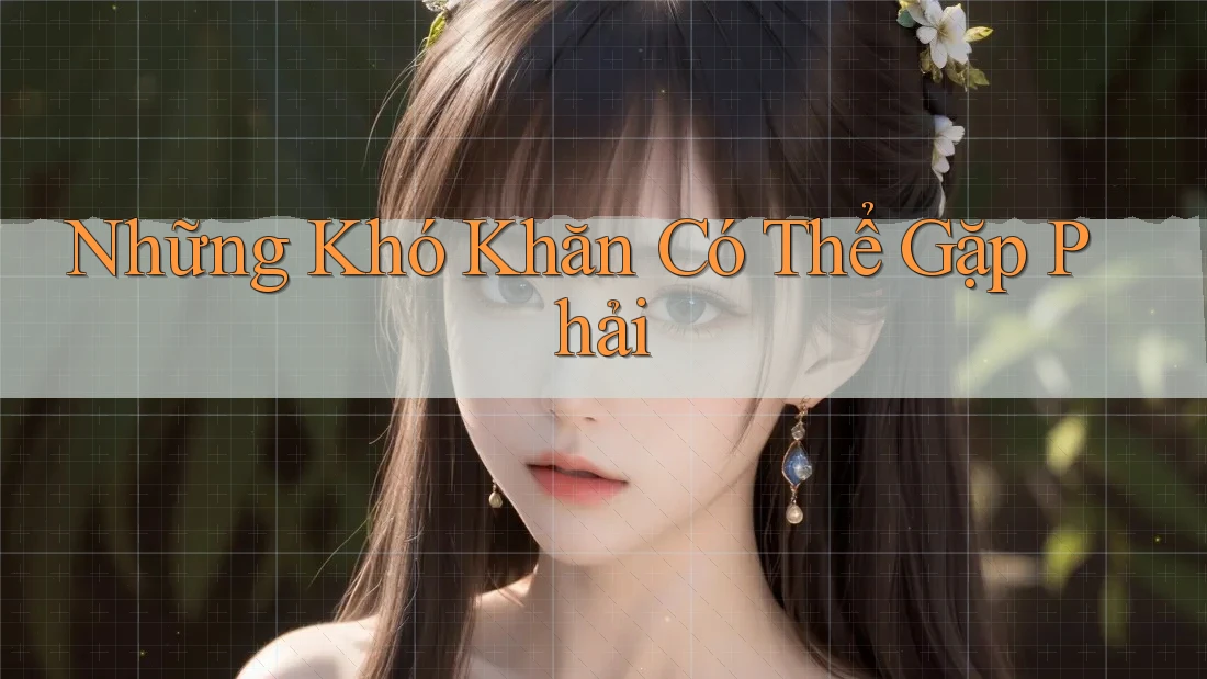 Những Khó Khăn Có Thể Gặp Phải