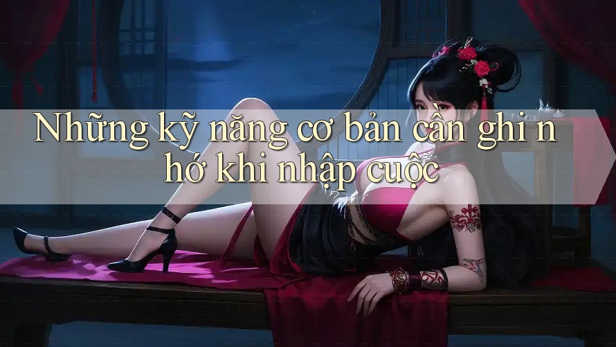 Những kỹ năng cơ bản cần ghi nhớ khi nhập cuộc
