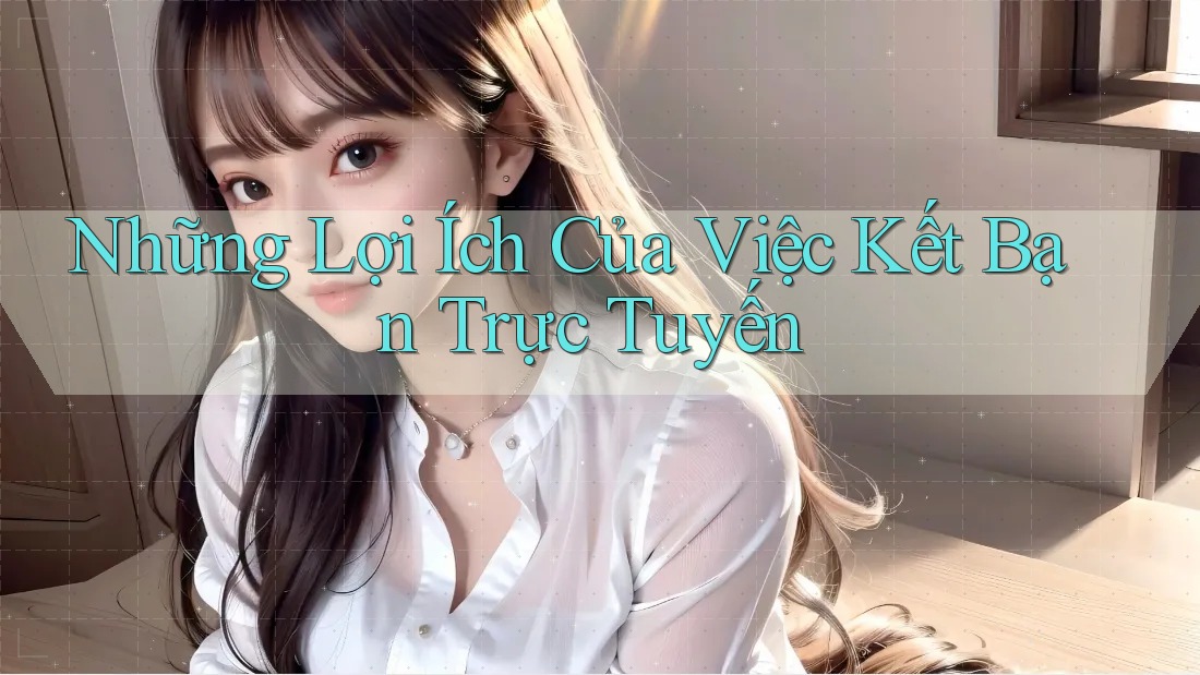Những Lợi Ích Của Việc Kết Bạn Trực Tuyến