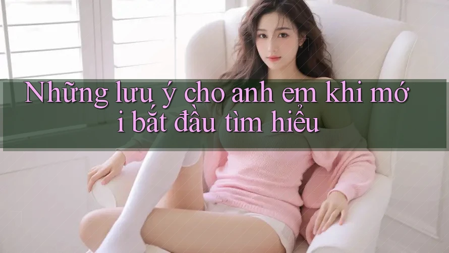 Những lưu ý cho anh em khi mới bắt đầu tìm hiểu