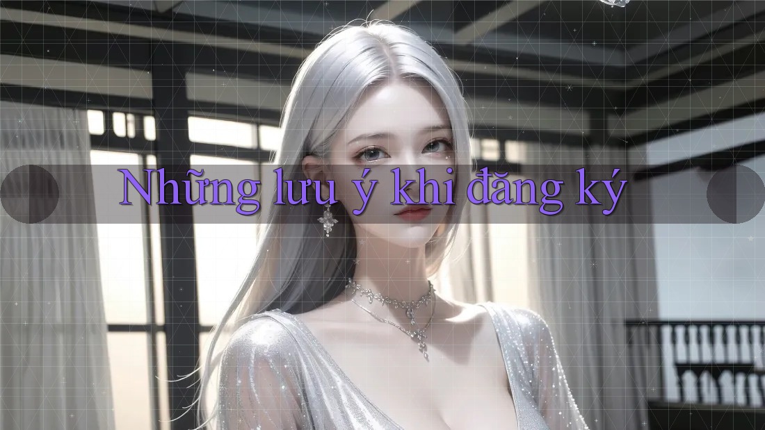Những Lưu Ý Khi Đăng Ký