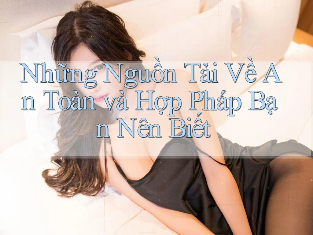 Những Nguồn Tải Về An Toàn và Hợp Pháp Bạn Nên Biết