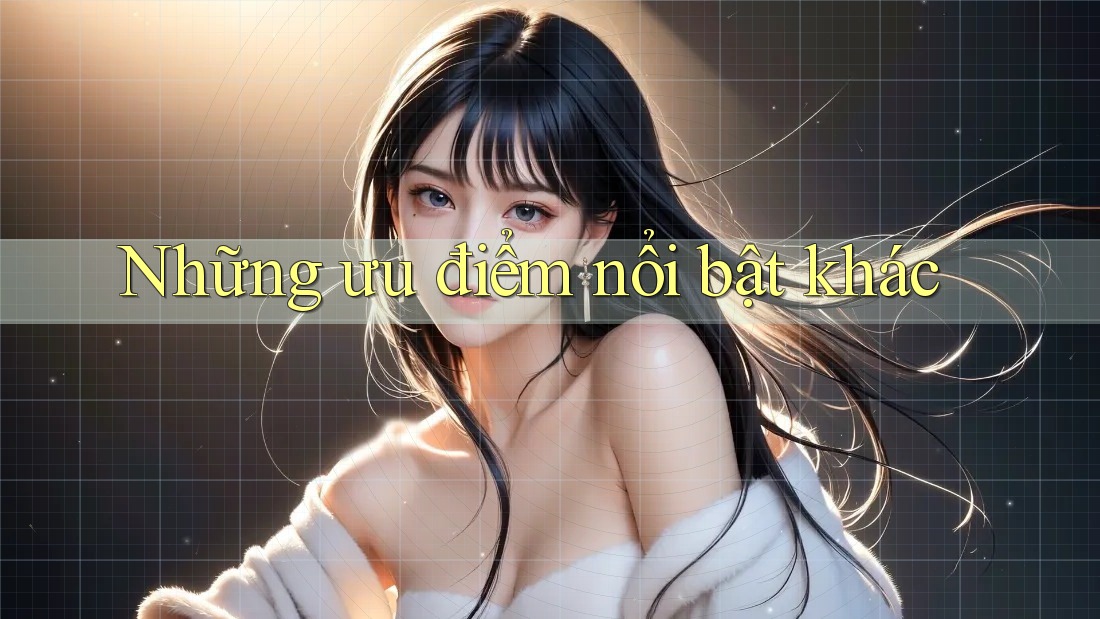 Những ưu điểm nổi bật khác