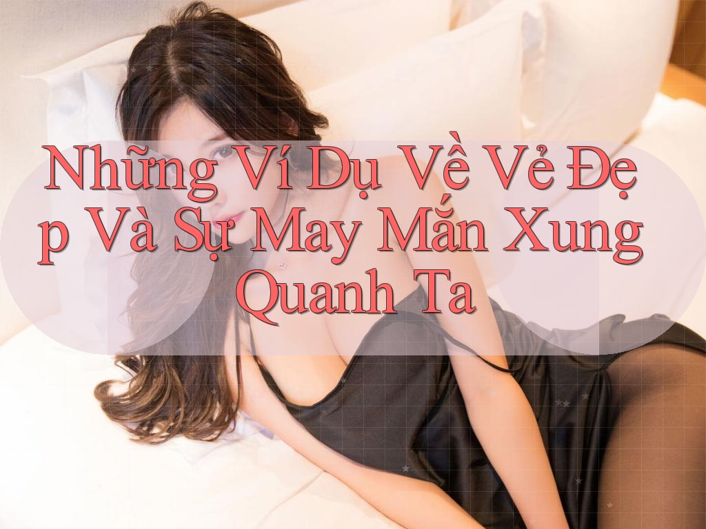 Những Ví Dụ Về Vẻ Đẹp Và Sự May Mắn Xung Quanh Ta