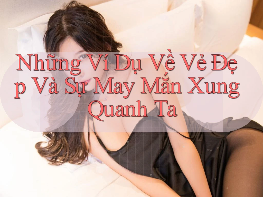 Những Ví Dụ Về Vẻ Đẹp Và Sự May Mắn Xung Quanh Ta