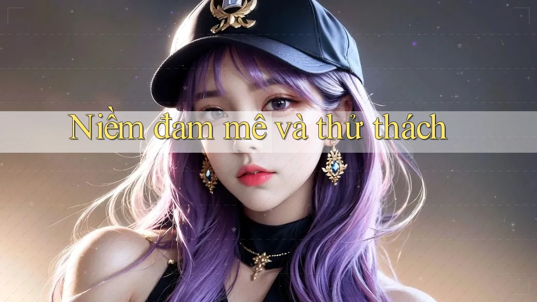 Niềm đam mê và thử thách