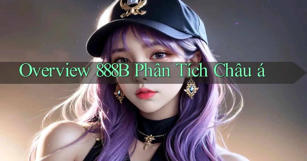 overview 888b phân tích châu á