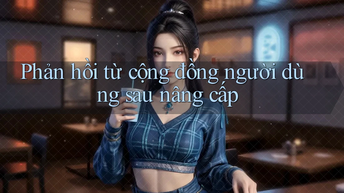 Phản hồi từ cộng đồng người dùng sau nâng cấp