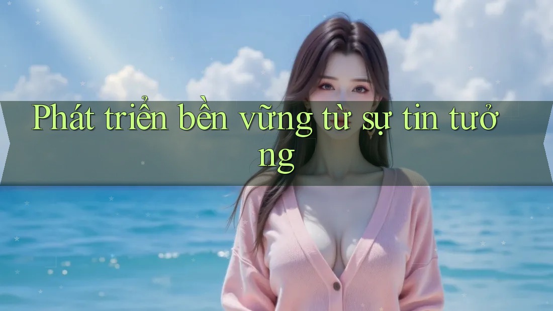 Phát triển bền vững từ sự tin tưởng