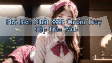 phổ biến nhất 888b chuẩn truy cập trên web