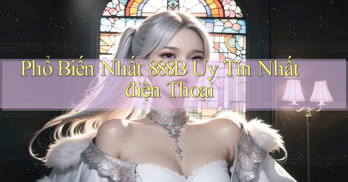 phổ biến nhất 888b uy tín nhất điện thoại