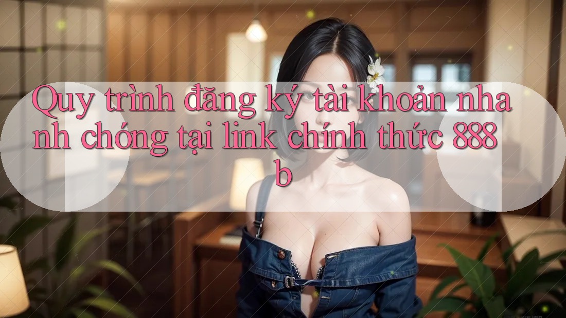 Quy trình đăng ký tài khoản nhanh chóng tại link chính thức 888b Quy trình đăng ký tài khoản nhanh chóng tại link chính thức 888b