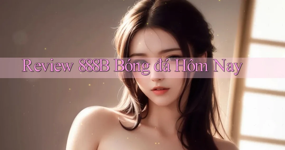 review 888b bóng đá hôm nay