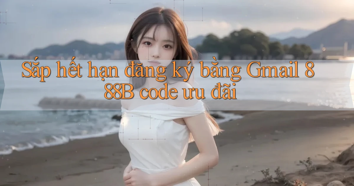 sắp hết hạn đăng ký bằng gmail 888b code ưu đãi