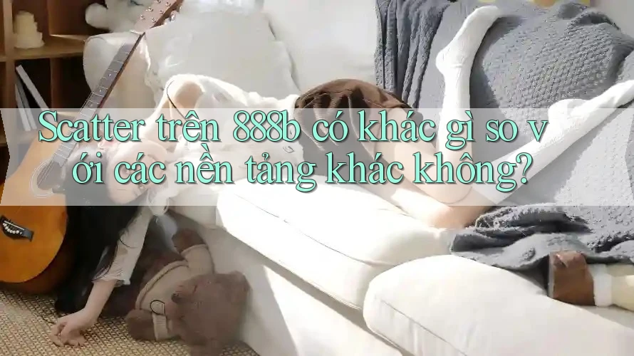 Scatter trên 888b có khác gì so với các nền tảng khác không?
