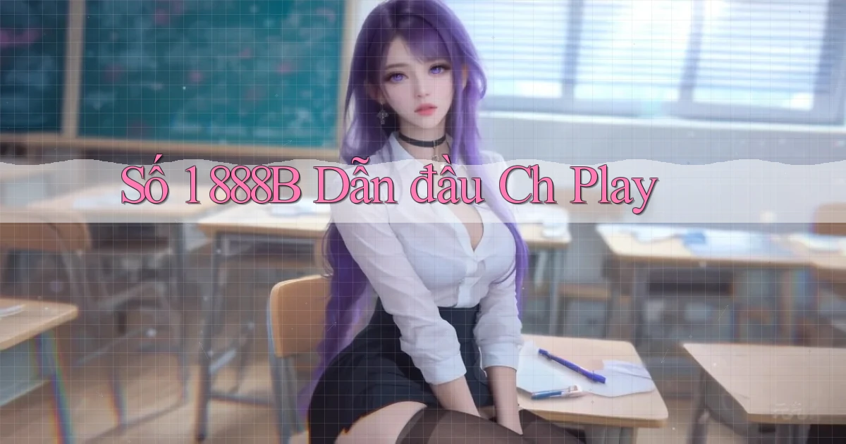 số 1 888b dẫn đầu ch play