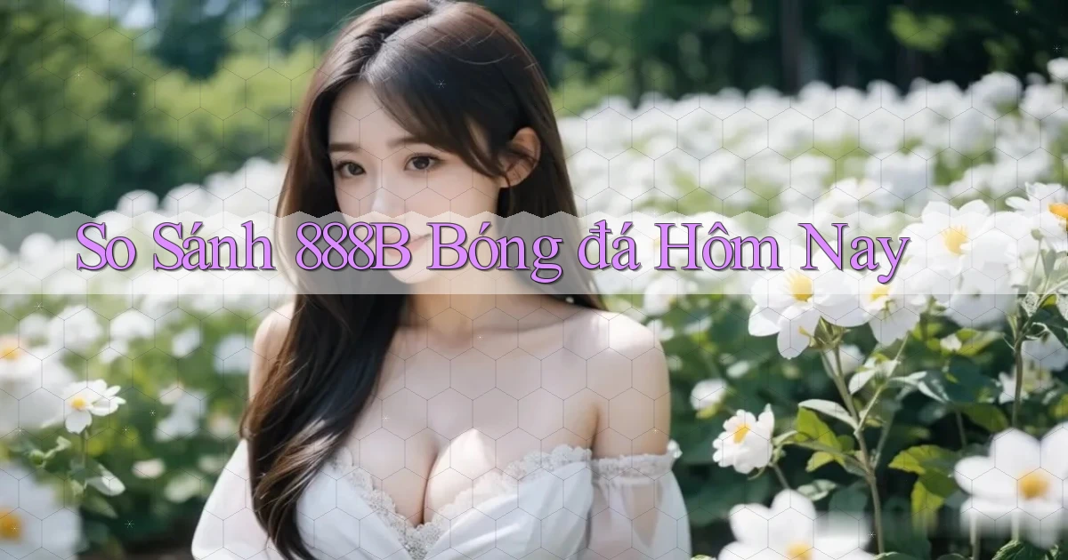 so sánh 888b bóng đá hôm nay