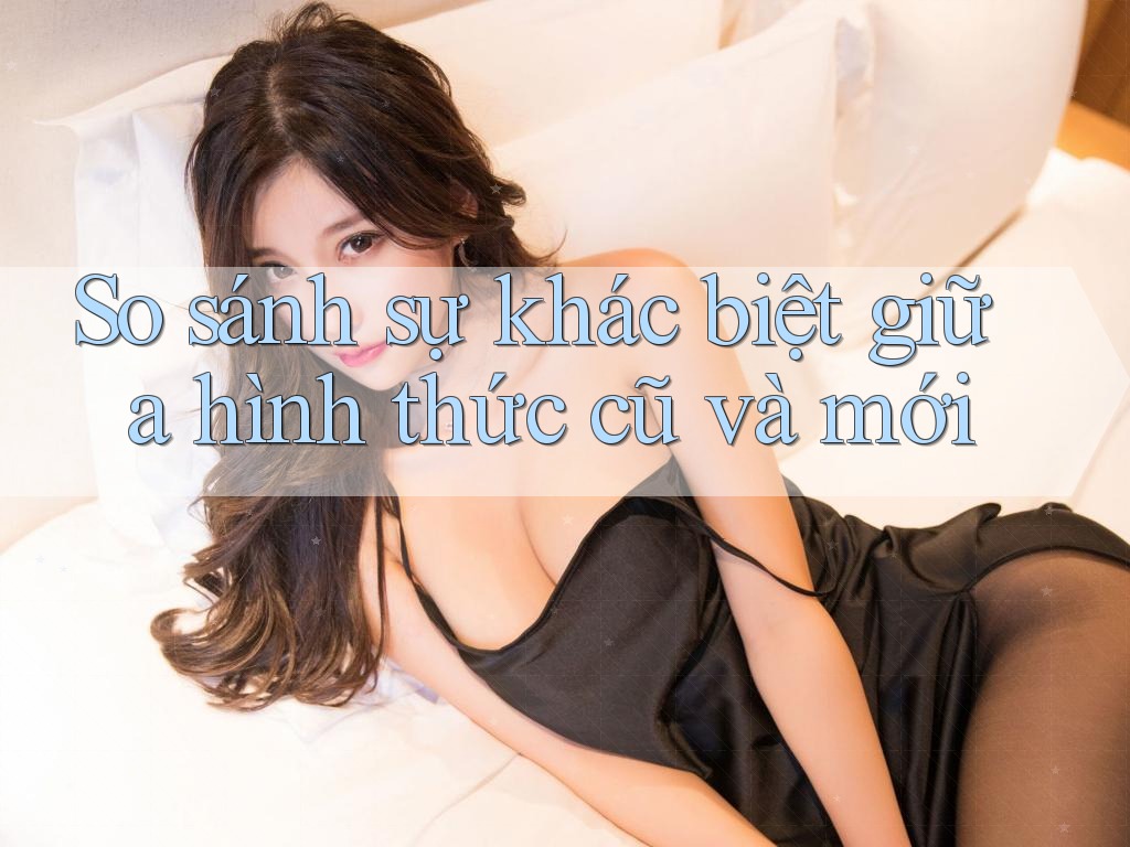 So sánh sự khác biệt giữa hình thức cũ và mới