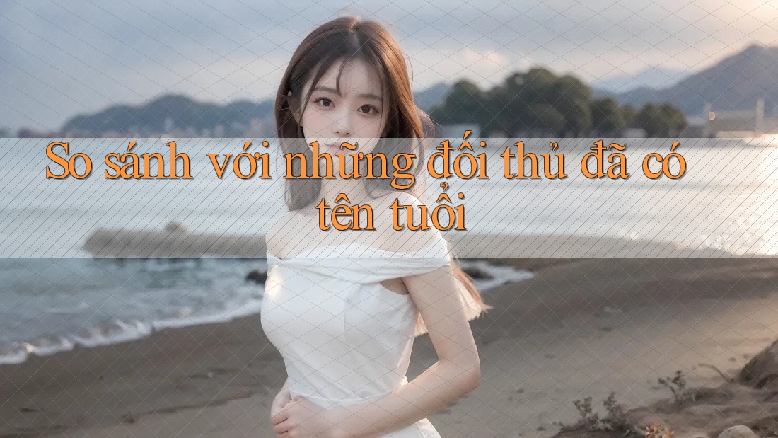 So sánh với những đối thủ đã có tên tuổi