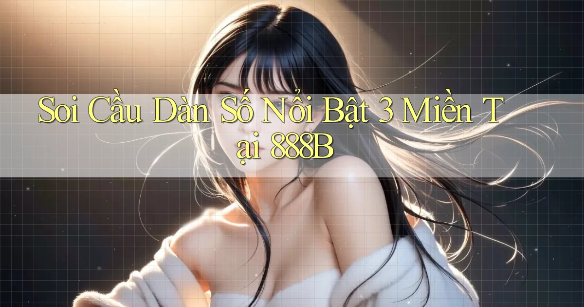 soi cầu dàn số nổi bật 3 miền tại 888b