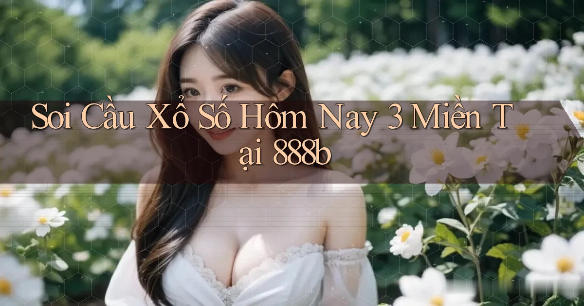 soi cầu xổ số hôm nay 3 miền tại 888b