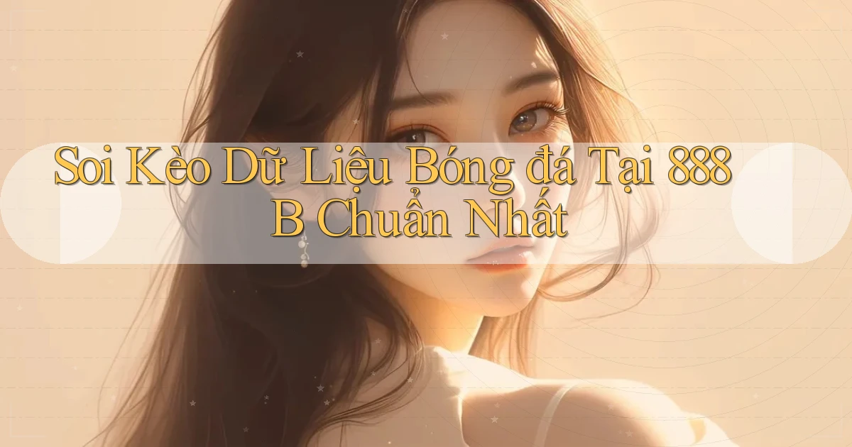 soi kèo dữ liệu bóng đá tại 888b chuẩn nhất